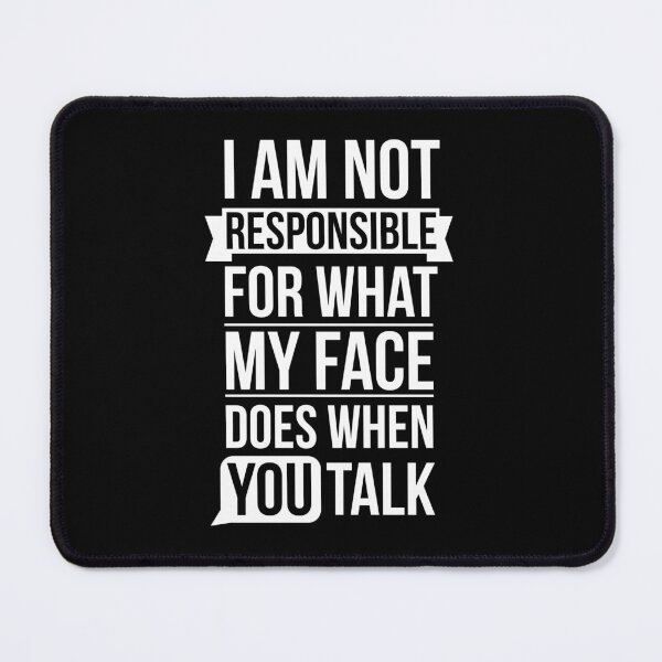 Item preview, I Am Not Responsible For What My Face Does When You Talk designed and sold by AdiApparel.