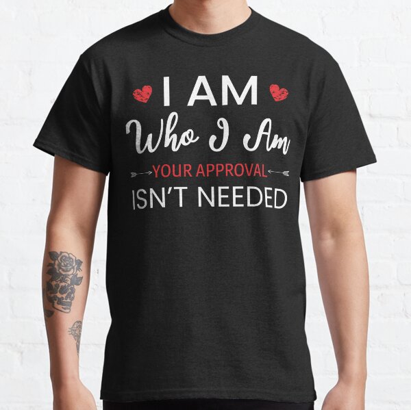 Item preview, I Am Who I Am Your Approval Isn't Needed designed and sold by AdiApparel.