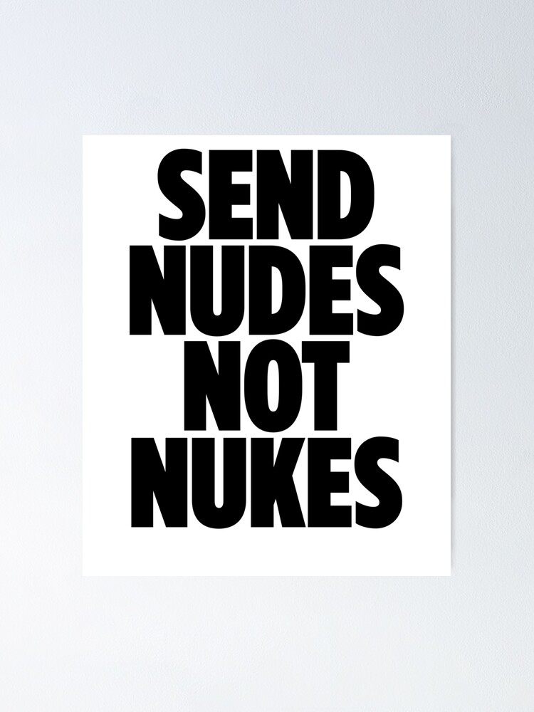 "Send Nudes Not Nukes ~ Meme Joke Funny" Poster by RoadRescuer | Redbubble