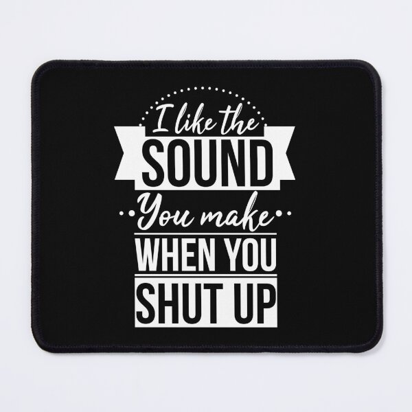 Item preview, I Like The Sound You Make When You Shut Up designed and sold by AdiApparel.