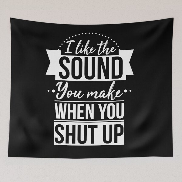 Item preview, I Like The Sound You Make When You Shut Up designed and sold by AdiApparel.