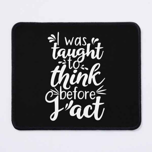 Item preview, I Was Taught To Think Before I Act designed and sold by AdiApparel.