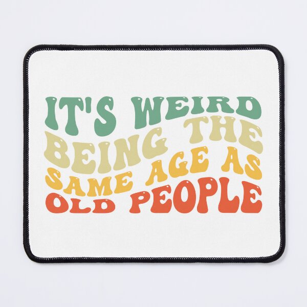 Item preview, It's Weird Being The Same Age As old People designed and sold by the-craft-shop.