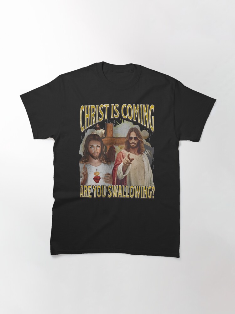 Thumbnail 3 of 7, Classic T-Shirt, Christ Is Coming Are You Swallowing Funny Offensive Jesus designed and sold by DenggLemi.