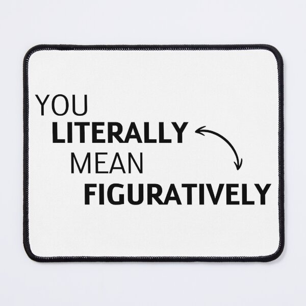 Item preview, you literally mean figuratively designed and sold by TranquilTrinket.