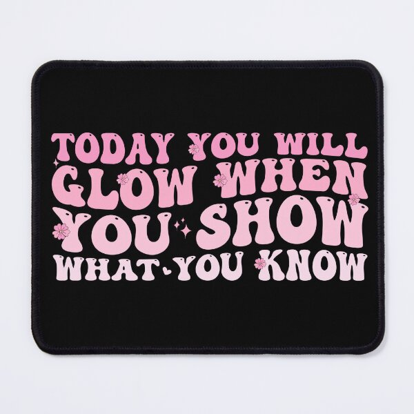 Item preview, Today you will Glow When you show What you know funny quote designed and sold by REDDLINE.