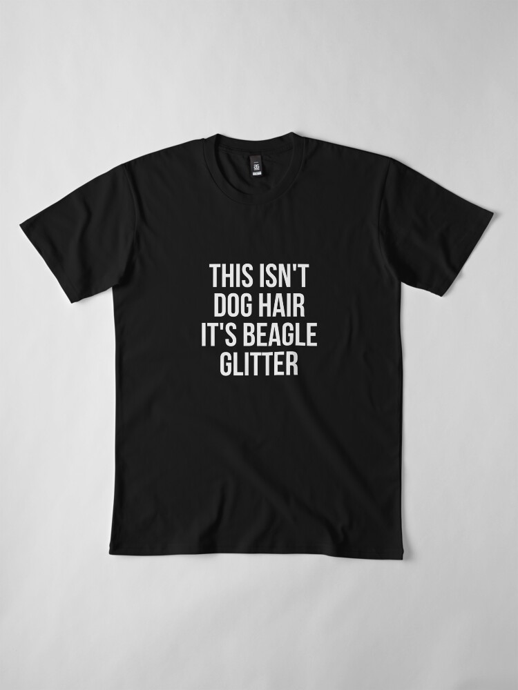 Alternate view of This Isn't Dog Hair It's Beagle Glitter T-shirt Dog Lover Premium T-Shirt