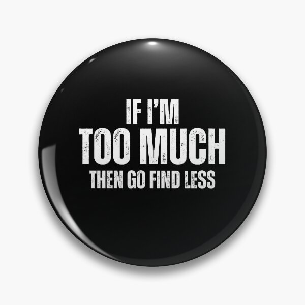 Item preview, If I'm Too Much Then Go Find Less Funny Sarcastic Saying designed and sold by MouDantArts.