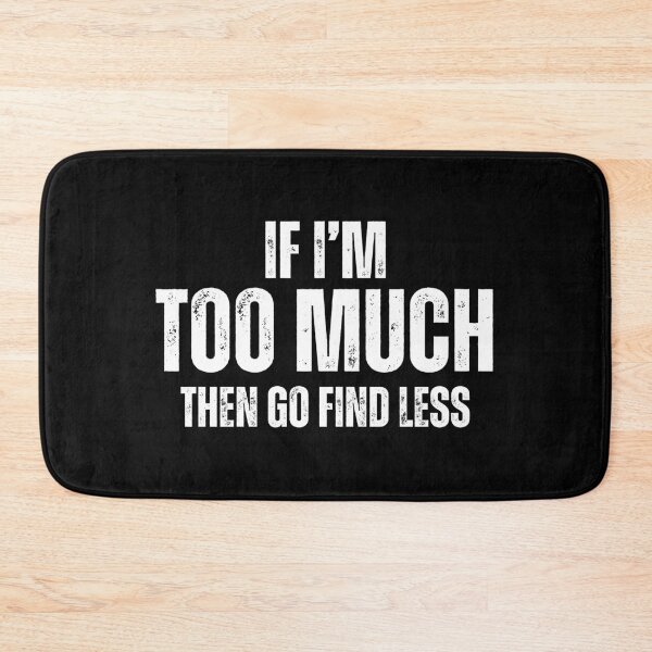 Item preview, If I'm Too Much Then Go Find Less Funny Sarcastic Saying designed and sold by MouDantArts.