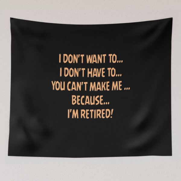 Item preview, I Don’t Have To… You Can’t Make Me… Because… I’m Retired! designed and sold by ILIASSART.