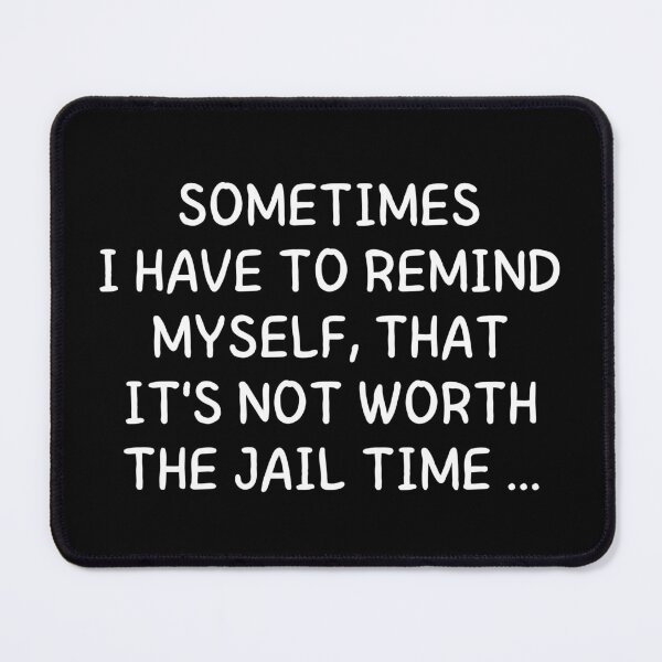 Item preview, Sometimes I Have To Remind Myself That It's Not Worth The Jail Time Funny Saying designed and sold by MouDantArts.