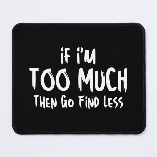 Item preview, Funny Sarcastic Saying If I'm Too Much Then Go Find Less designed and sold by MouDantArts.