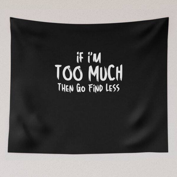 Item preview, Funny Sarcastic Saying If I'm Too Much Then Go Find Less designed and sold by MouDantArts.