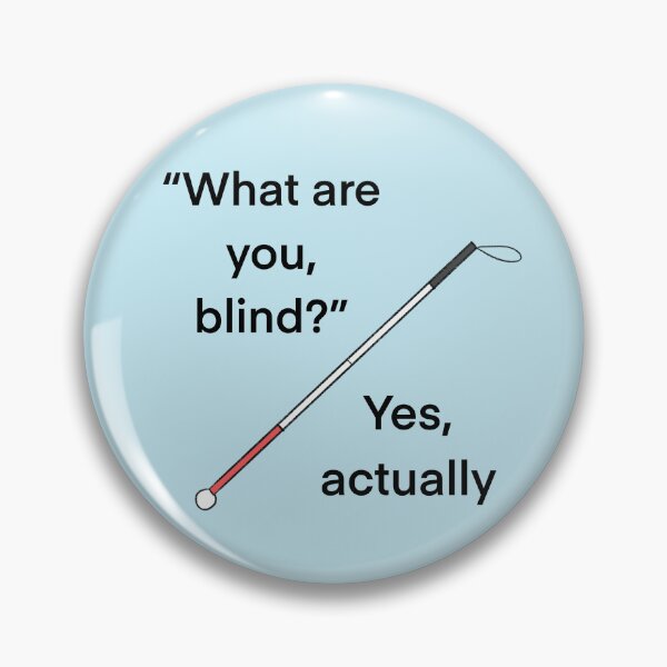 Item preview, “What are you, blind?” “Yes, actually” Blind / Visually Impaired Humor designed and sold by dreamsclouds.