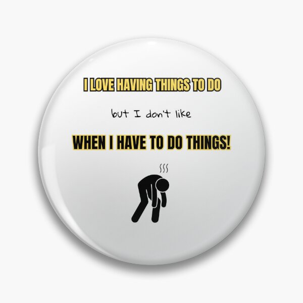 Item preview, I love having things to do, but I don't like when I have to do things! designed and sold by Eniways84.