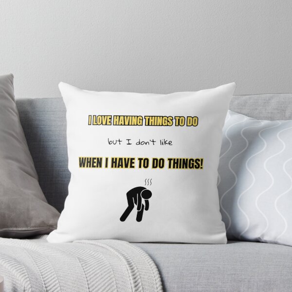 Item preview, I love having things to do, but I don't like when I have to do things! designed and sold by Eniways84.