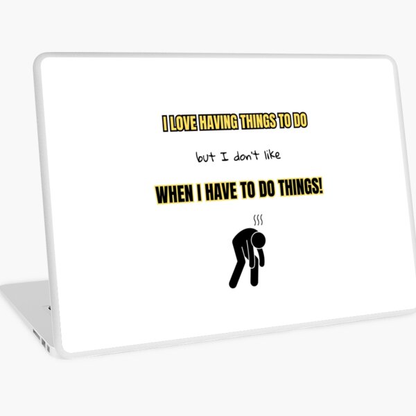 Item preview, I love having things to do, but I don't like when I have to do things! designed and sold by Eniways84.