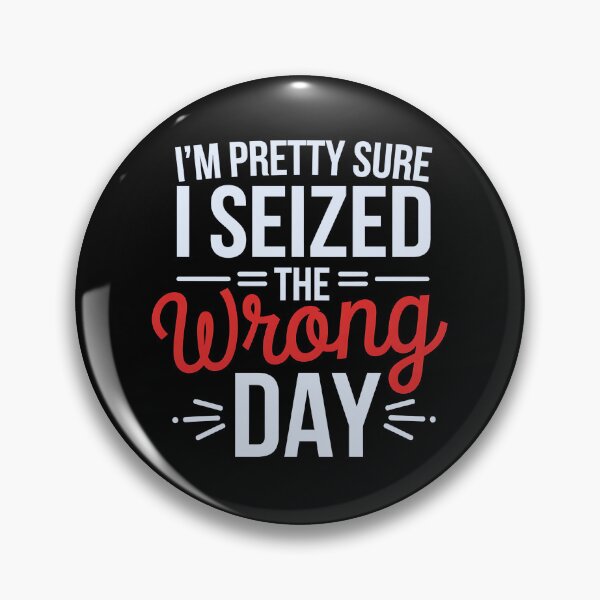 Item preview, Funny Sarcastic I'm Pretty Sure I Seized The Wrong Day designed and sold by luannsemmsobre.