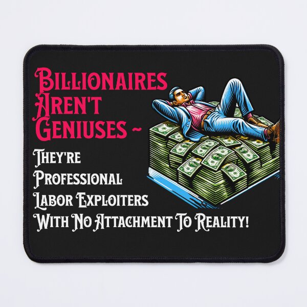 Item preview, Billionaires Aren't Geniuses ~ They're Professional Labor Exploiters... designed and sold by ActOutTees.