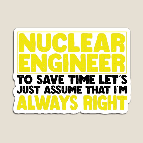 Item preview, NUCLEAR ENGINEER LET'S JUST ASSUME THAT I'M ALWAYS RIGHT designed and sold by RyuEssence.