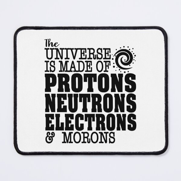 Item preview, The Universe Is Made of Protons, Neutrons, Electrons And Morons - Funny Science Humor designed and sold by ScienceCorner.
