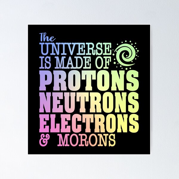 Artikel-Vorschau von Das Universum besteht aus Protonen, Neutronen, Elektronen und Idioten - Lustiger Wissenschaftshumor, designt und verkauft von ScienceCorner.