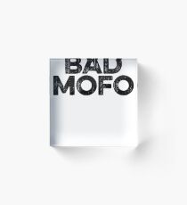 Bad Mofo ! Joke Sarcastic Meme Acrylic Block
