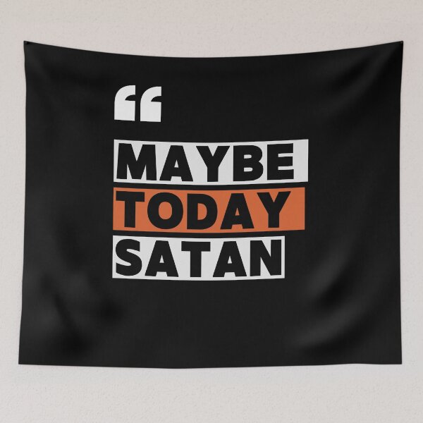 Item preview, Maybe Today Satan designed and sold by VinsendDraconi.