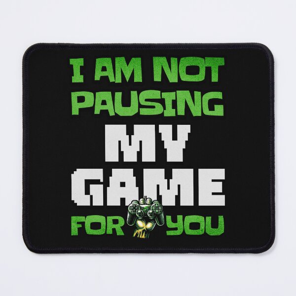 Item preview, I Am Not Pausing My Game for You designed and sold by NuttySqueaky.
