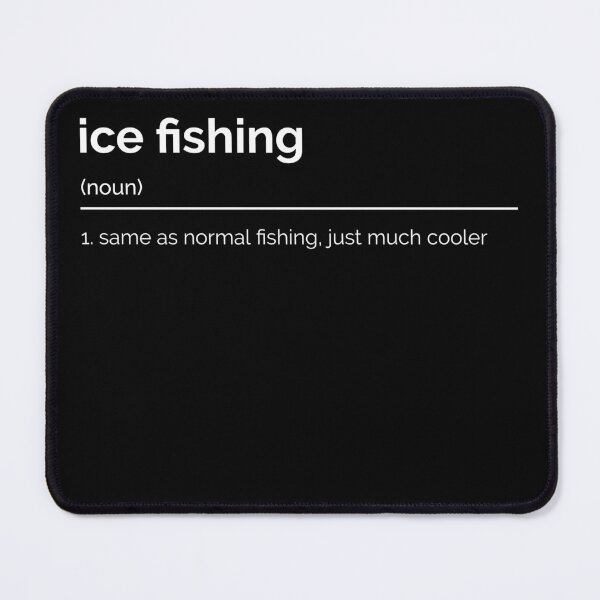 Item preview, ice fishing (noun) 1. same as normal fishing, just much cooler designed and sold by Carroll-MB-Des.