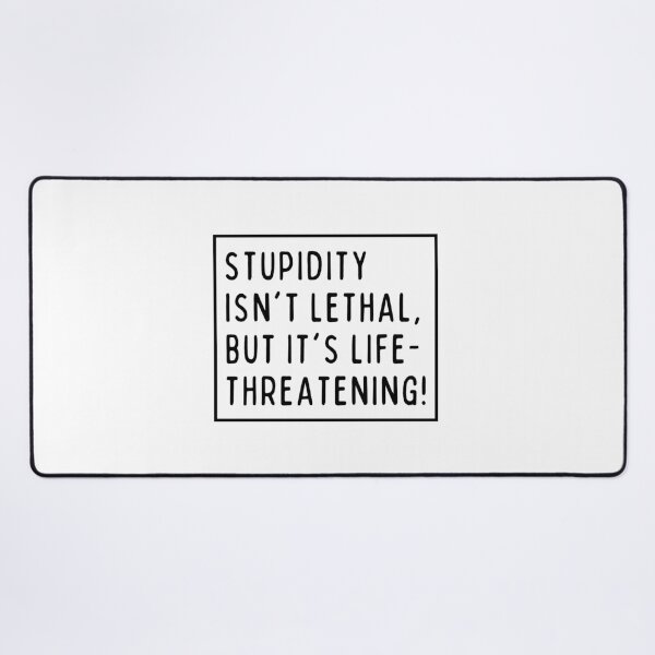 Item preview, Stupidity isn't lethal, but it's life-threatening! designed and sold by mksjr.
