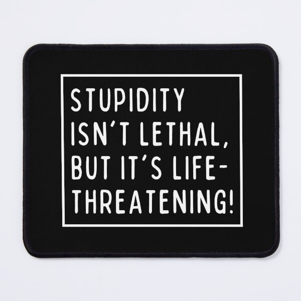 Item preview, Stupidity isn't lethal, but it's life-threatening! designed and sold by mksjr.
