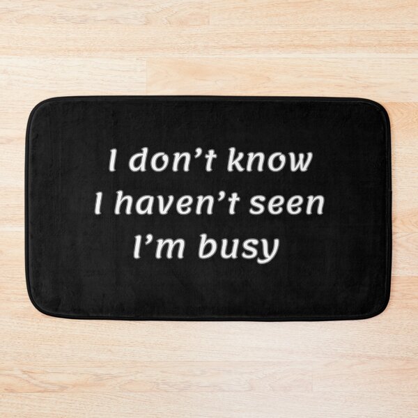 Item preview, I Don’t Know,I Haven’t Seen It, I’m Busy – Funny Sarcastic Quote designed and sold by Ver-Payah.