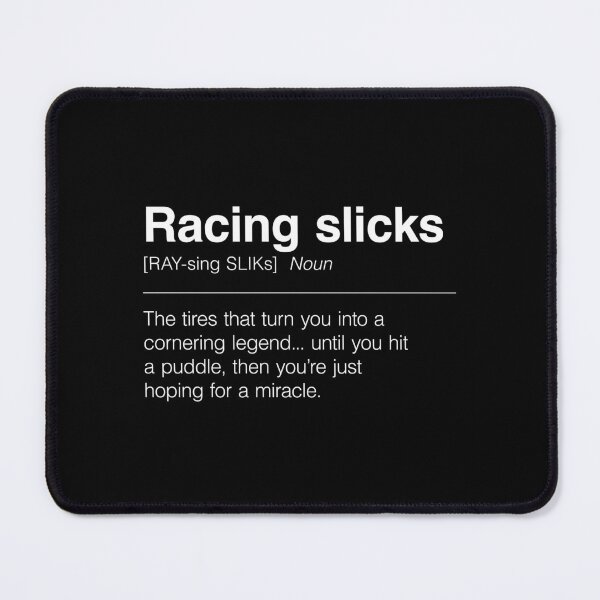 Item preview, Funny Definition of Racing Slicks | The Tires That Turn You Into a Cornering Legend... Until You Hit a Puddle, Then You’re Just Hoping for a Miracle designed and sold by ApexFibers.
