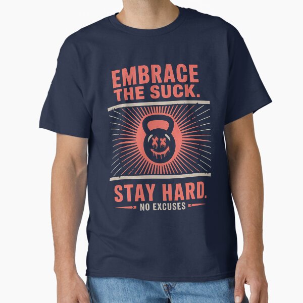 Embrace the Suck – Stay Hard, No Excuses Motivational Design Classic T-Shirt
