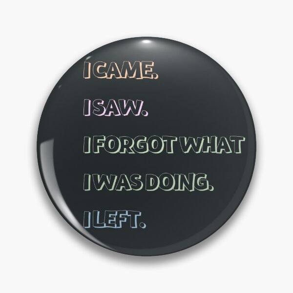 Item preview, I CAME. I SAW, I FORGOT WHAT I WAS DOING. I LEFT. - funny quotes designed and sold by sarahaviv.