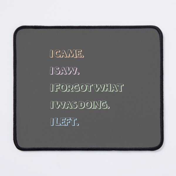 Item preview, I CAME. I SAW, I FORGOT WHAT I WAS DOING. I LEFT. - funny quotes designed and sold by sarahaviv.