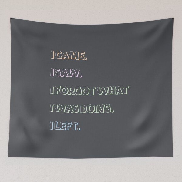 Item preview, I CAME. I SAW, I FORGOT WHAT I WAS DOING. I LEFT. - funny quotes designed and sold by sarahaviv.
