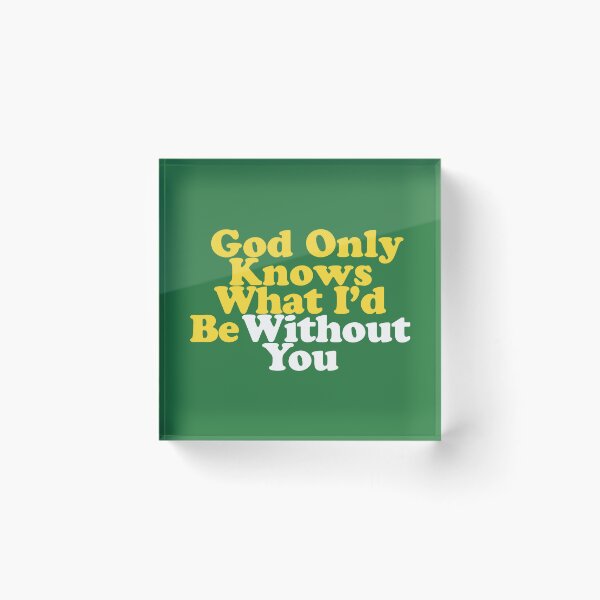 Item preview, God Only Knows What I'd Be Without You designed and sold by letitrip.