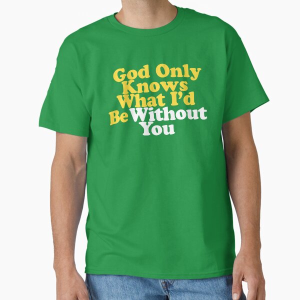 God Only Knows T-Shirts for Sale | Redbubble