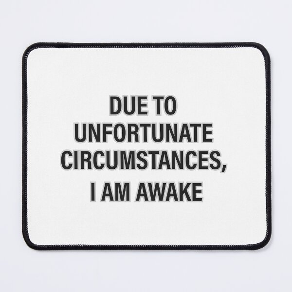 Item preview, "DUE TO UNFORTUNATE CIRCUMSTANCES, I AM AWAKE" designed and sold by Tecno-Art-Land.