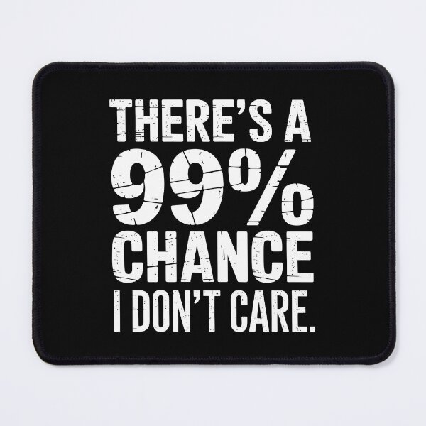 Item preview, There's A 99.99% Chance That I Don't Care designed and sold by luannsemmsobre.