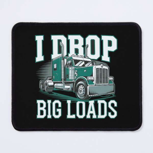 Item preview, I Drop Big Loads Big Rig Truck Driver designed and sold by luannsemmsobre.