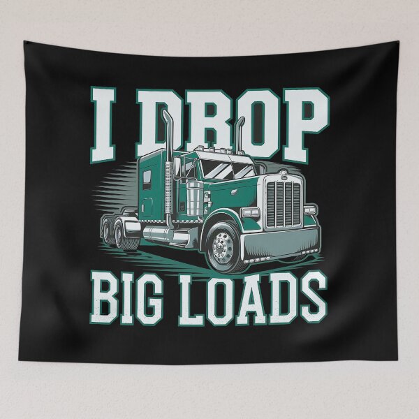 Item preview, I Drop Big Loads Big Rig Truck Driver designed and sold by luannsemmsobre.