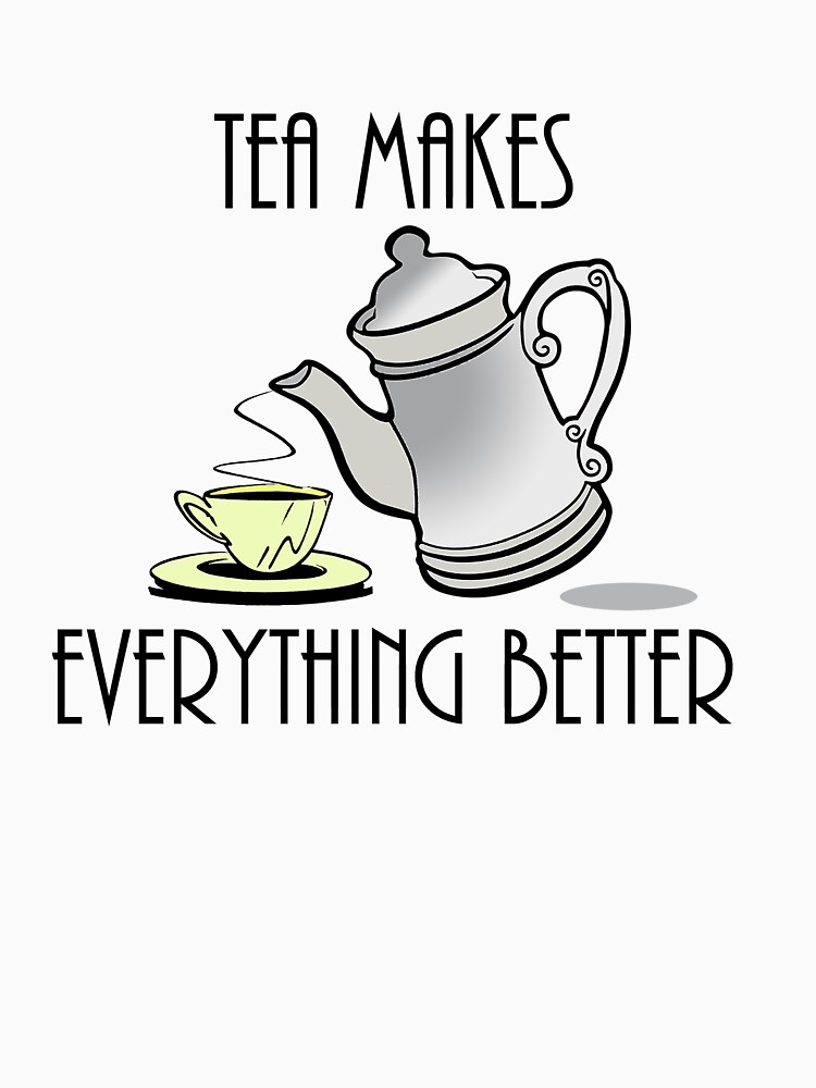 Tea Makes Everything Better by Rightbrainwoman