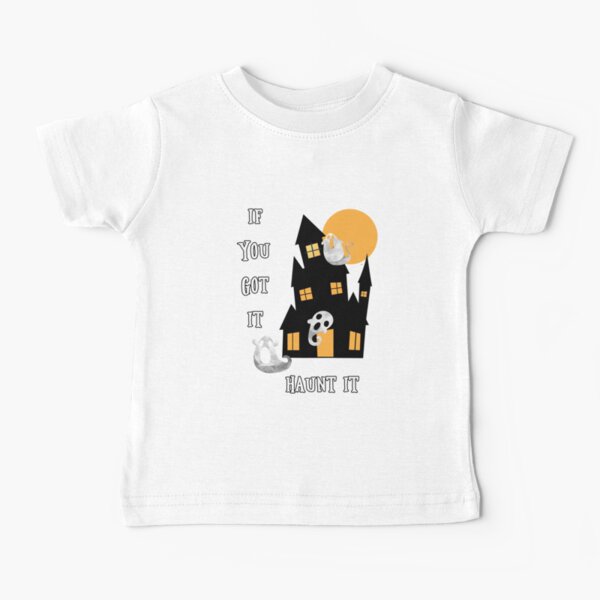 If You Got It Haunt It Baby T-Shirt