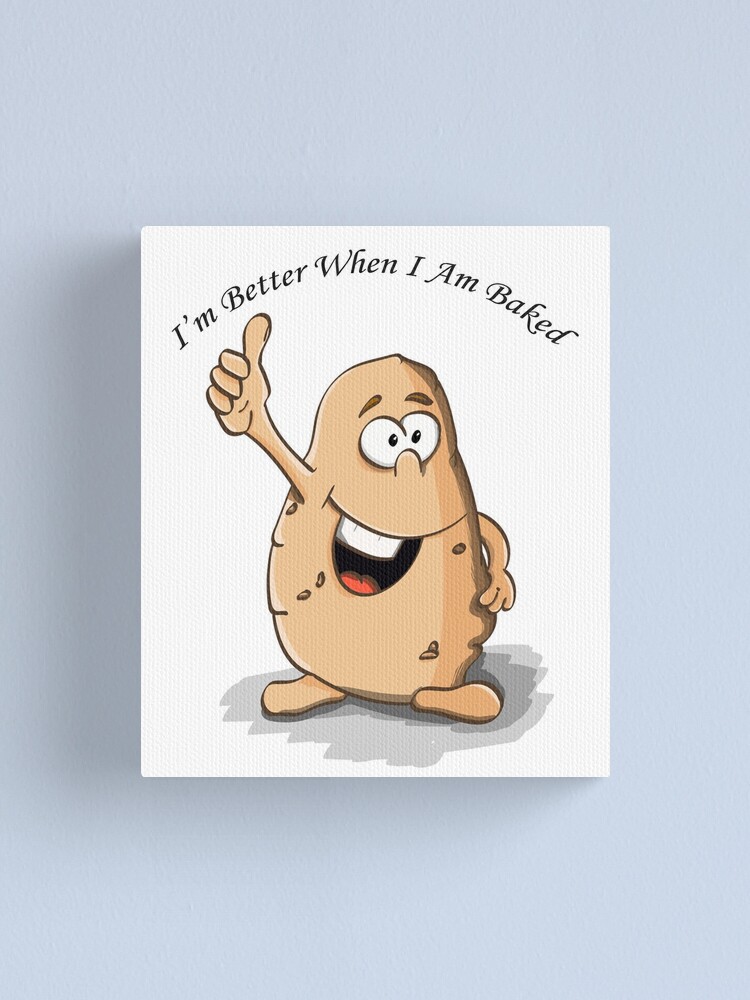 I am better when I am baked cartoon character potato with big eyes and a  happy face #2
