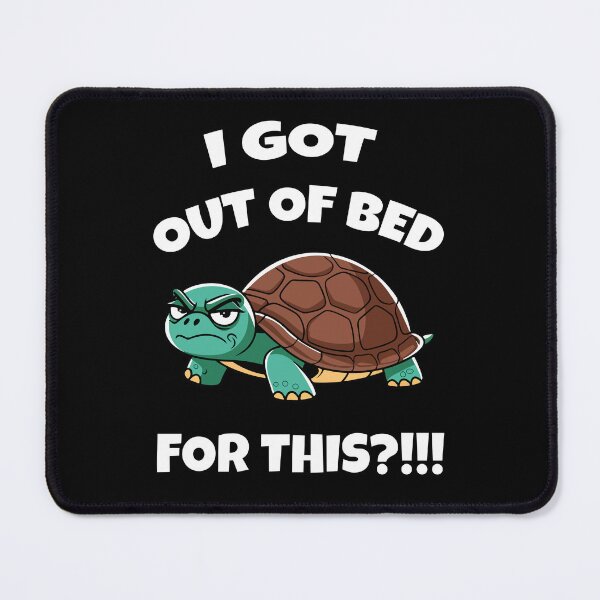 Item preview, I Got Out of Bed For This?!!! - Turtle designed and sold by TrippyOutfitter.
