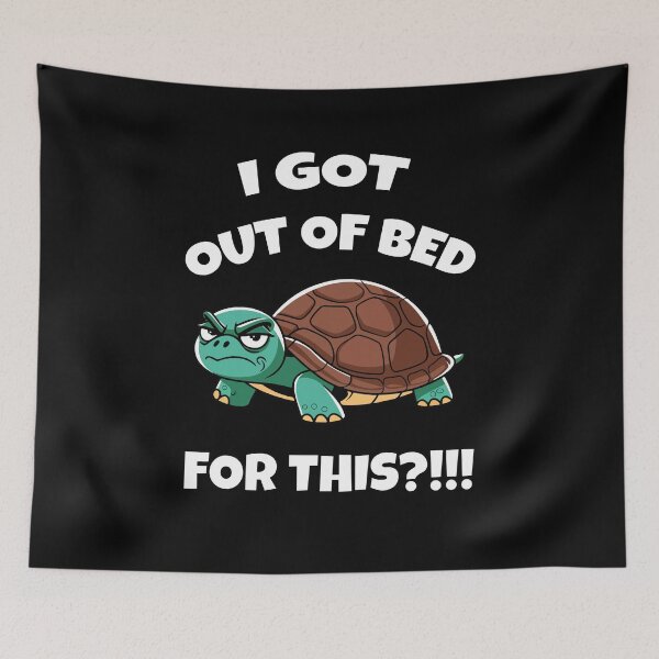 Item preview, I Got Out of Bed For This?!!! - Turtle designed and sold by TrippyOutfitter.