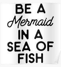 Be a mermaid in a sea of fish. Poster
